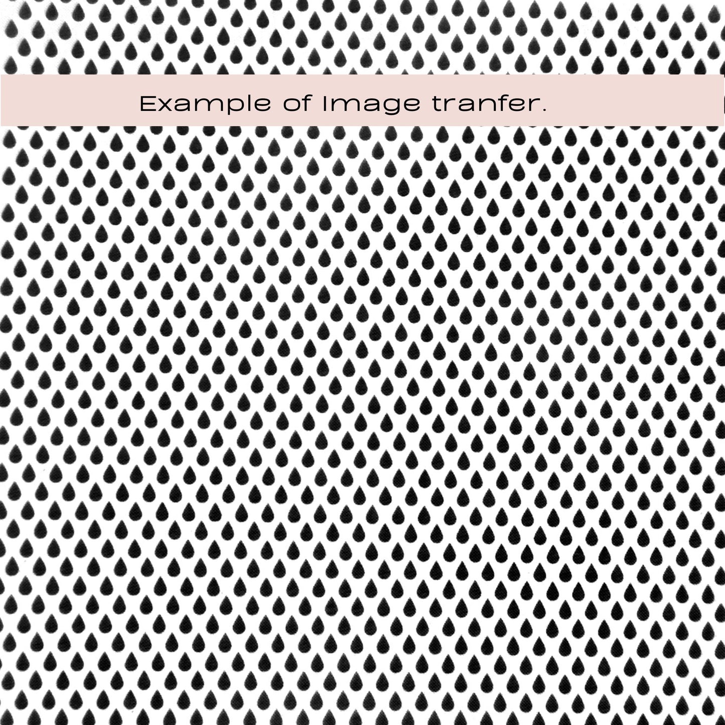 Silkscreen stencil. A repeating black teardrop or raindrop-like pattern on a white background, with a pale pink horizontal band across the top containing the text 'Example of Image transfer.'.