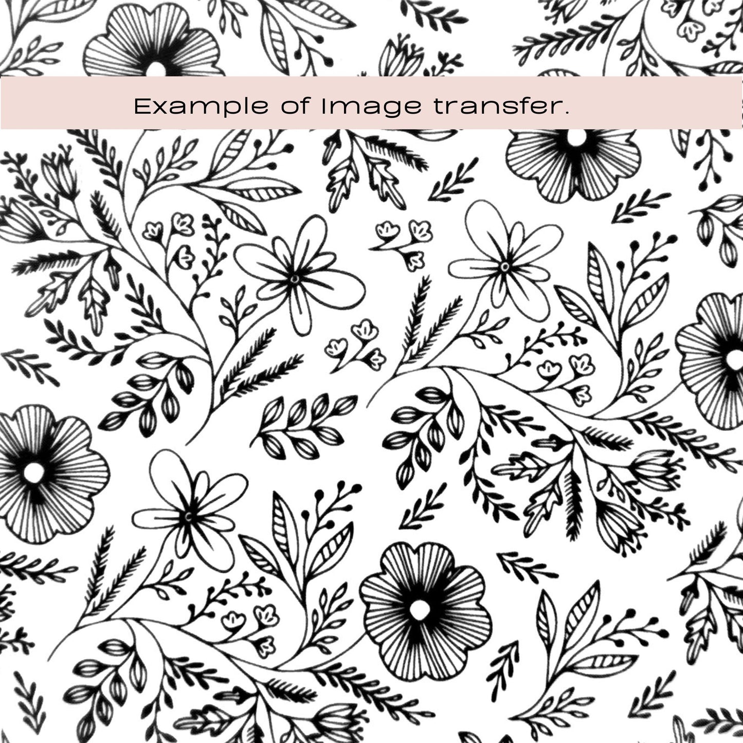 Black-and-white floral line art pattern silkscreen stencil with hand-drawn flowers, leaves, and stems, overlaid with a pale pink banner at the top that reads 'Example of image transfer.