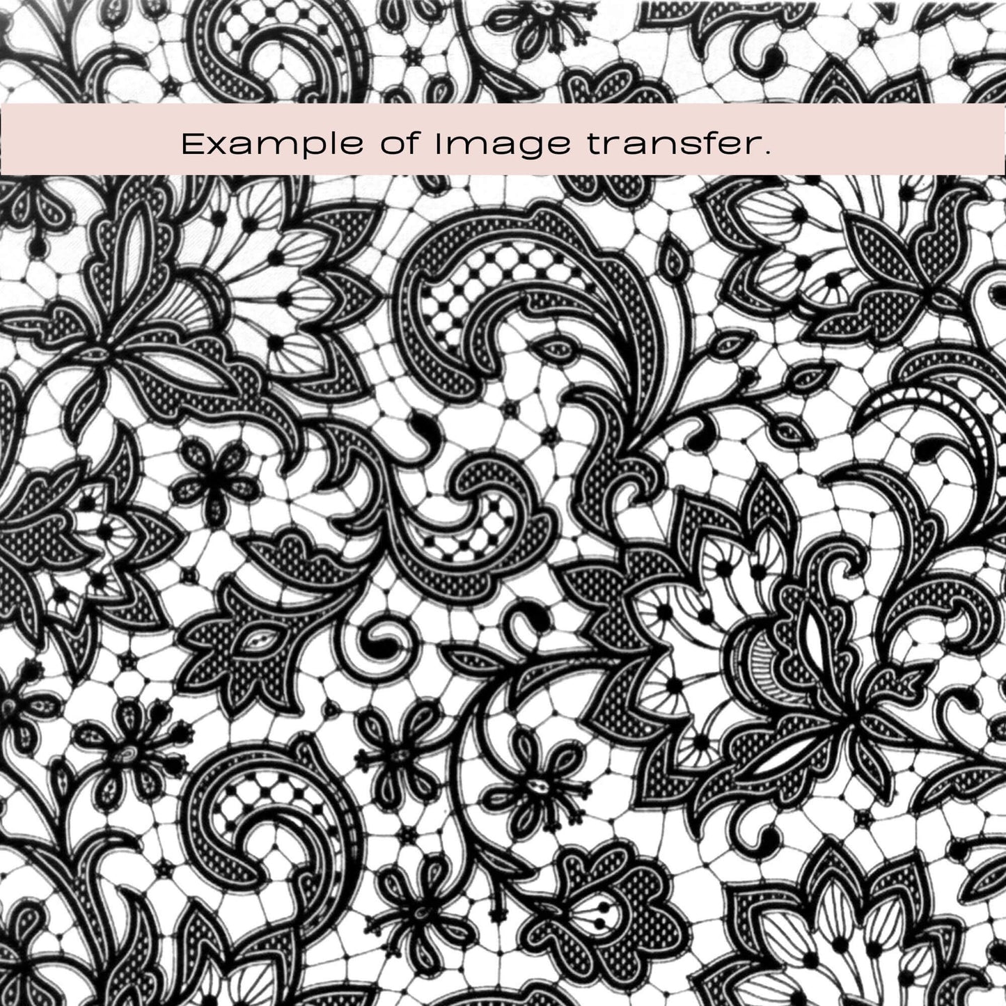 Black-and-white silkscreen stencil lace-like floral and paisley pattern with the text 'Example of image transfer.' across the top on a pale pink band.