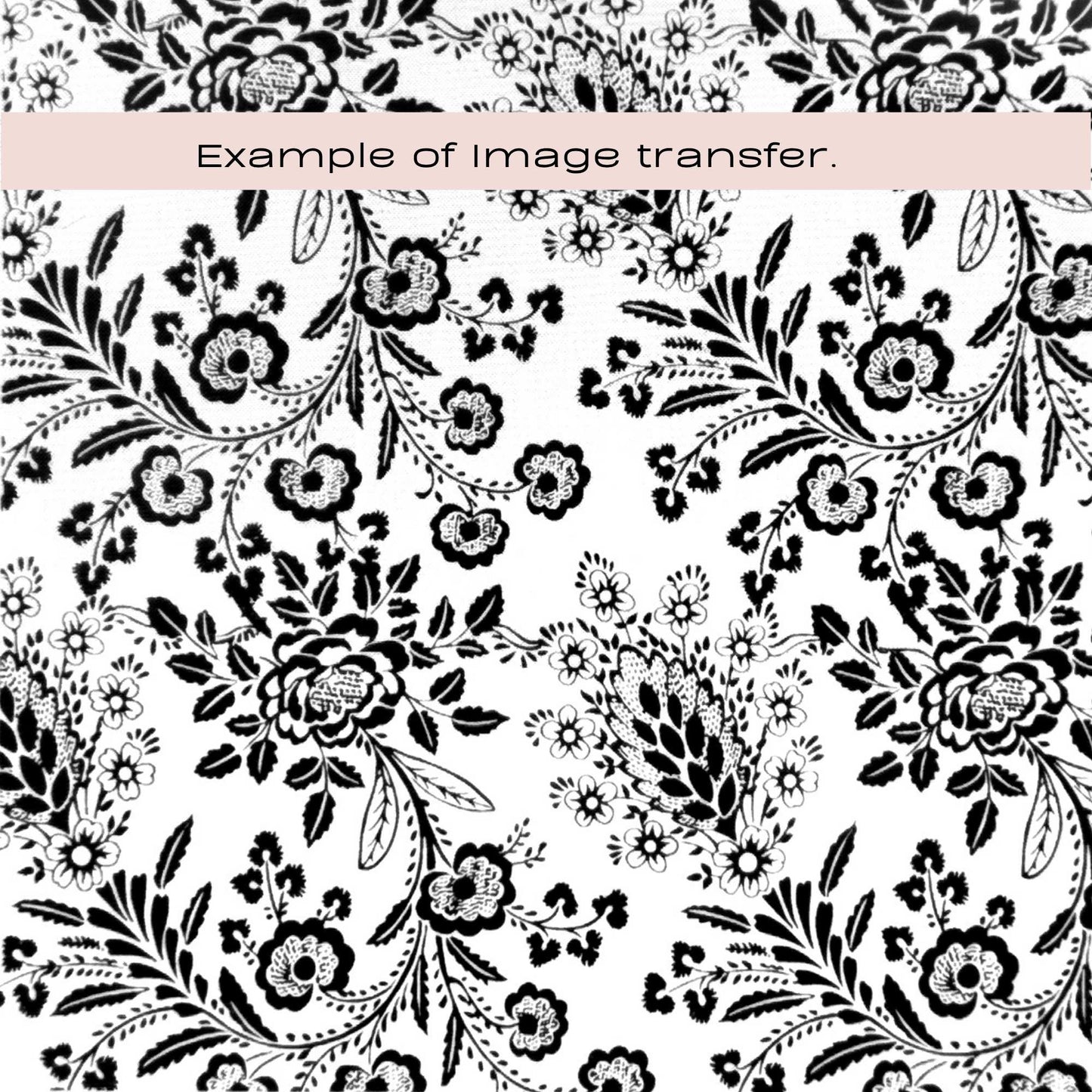 Black and white floral pattern swatch of a silkscreen pattern with a pale pink banner across the top reading 'Example of image transfer.'