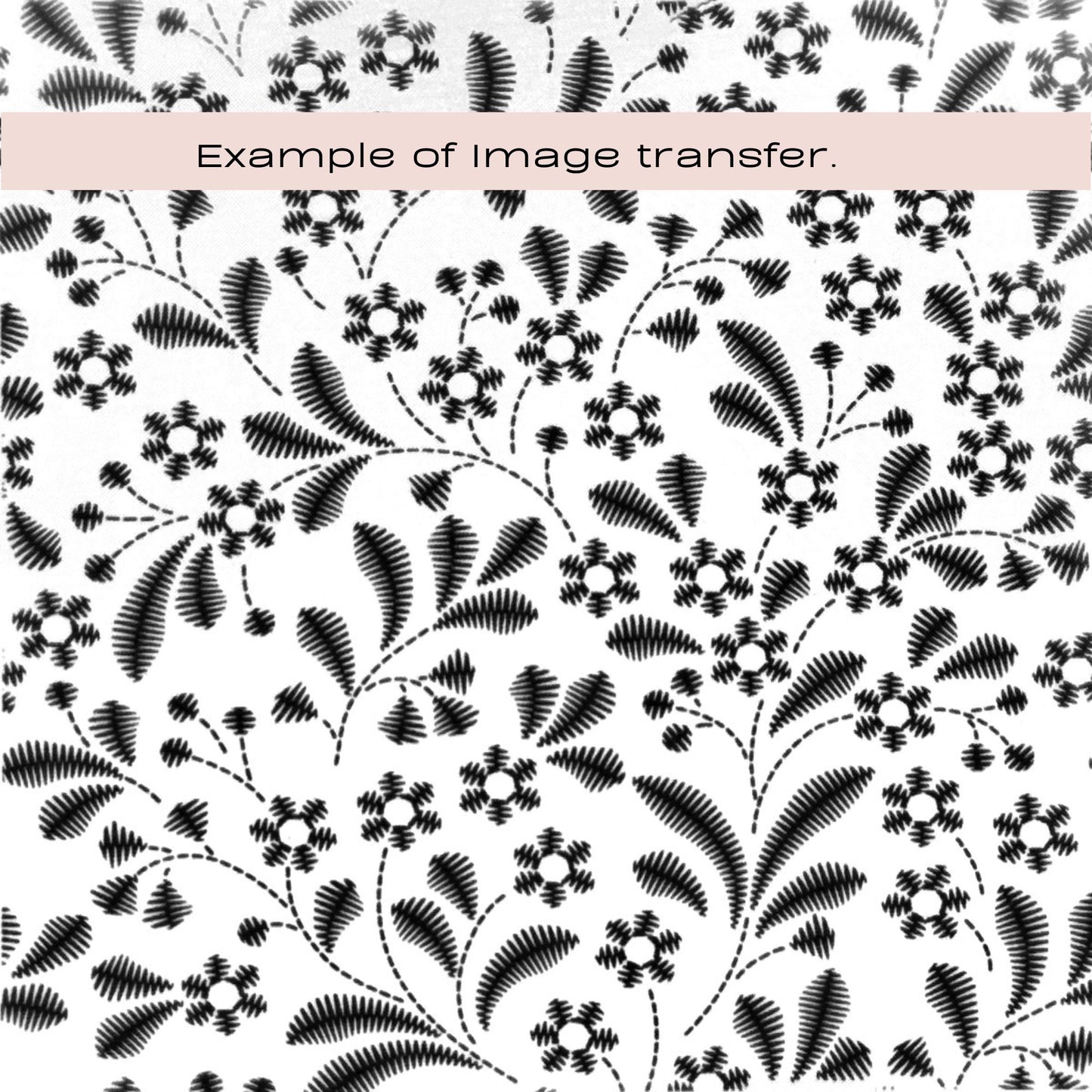 Black and white floral and leafy pattern shown as an example of a digital image transfer, with a pale pink banner across the top reading 'Example of image transfer.'.