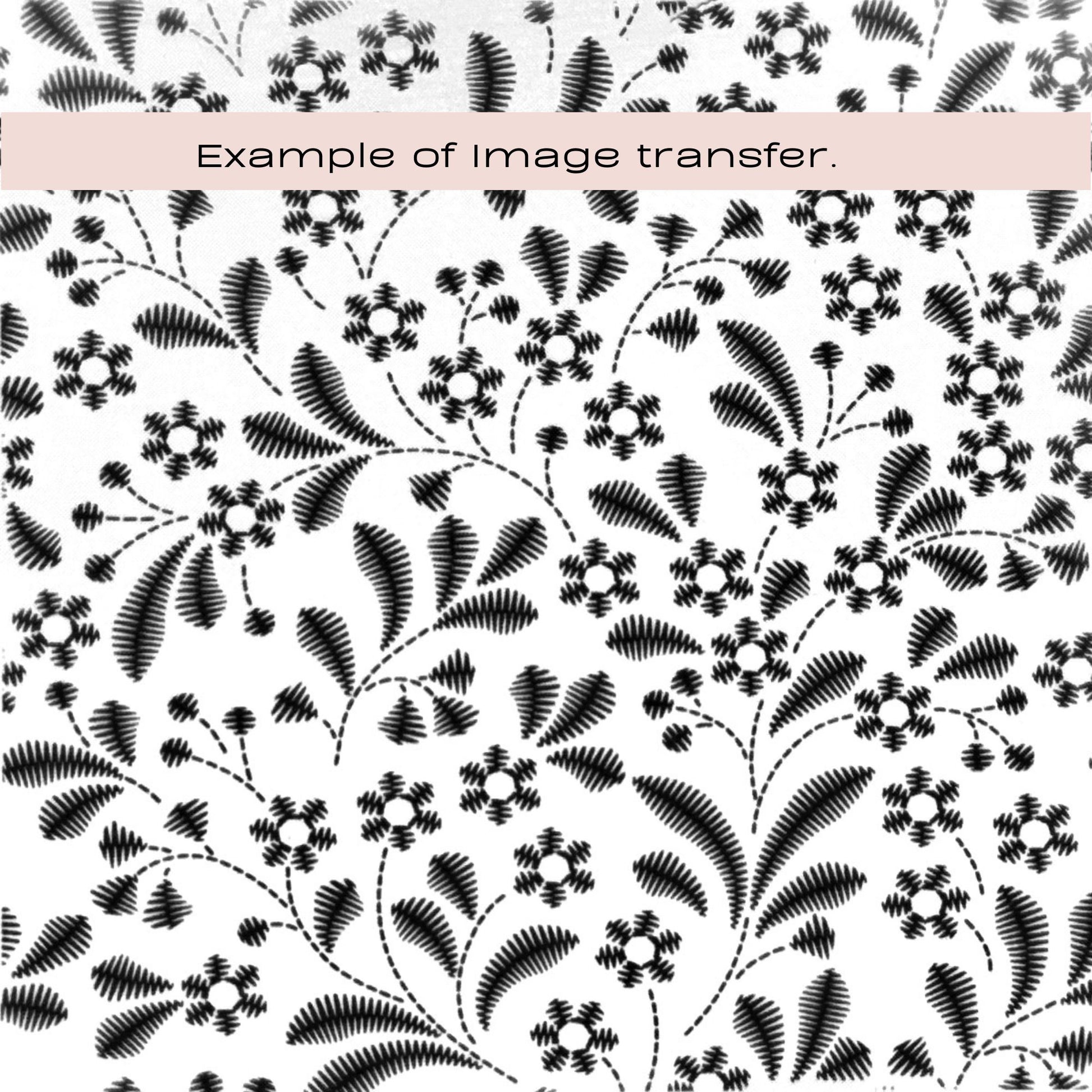 Black and white floral and leafy pattern shown as an example of a digital image transfer, with a pale pink banner across the top reading 'Example of image transfer.'.